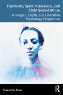 Psychosis, Spirit Possession, and Child Sexual Abuse : A Jungian, Depth, and Liberation Psychology Perspective-9781032122113