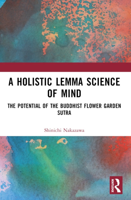 A Holistic Lemma Science of Mind : The Potential of the Buddhist Flower Garden Sutra-9781032126005