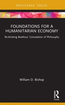 Foundations for a Humanitarian Economy : Re-thinking Boethius' Consolation of Philosophy-9781032127620