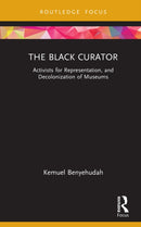 The Black Curator : Activists for Representation, and Decolonization of Museums-9781032131719