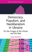 Democracy, Populism, and Neoliberalism in Ukraine : On the Fringes of the Virtual and the Real-9781032132853