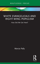 White Evangelicals and Right-Wing Populism : How Did We Get Here?-9781032134833