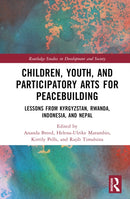 Children, Youth, and Participatory Arts for Peacebuilding : Lessons from Kyrgyzstan, Rwanda, Indonesia, and Nepal-9781032135915