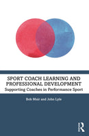 Sport Coach Learning and Professional Development : Supporting Coaches in Performance Sport-9781032140933