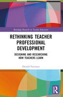 Rethinking Teacher Professional Development : Designing and Researching How Teachers Learn-9781032146645