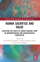 Human Sacrifice and Value : Revisiting the Limits of Sacred Violence from an Anthropological and Archaeological Perspective-9781032150918