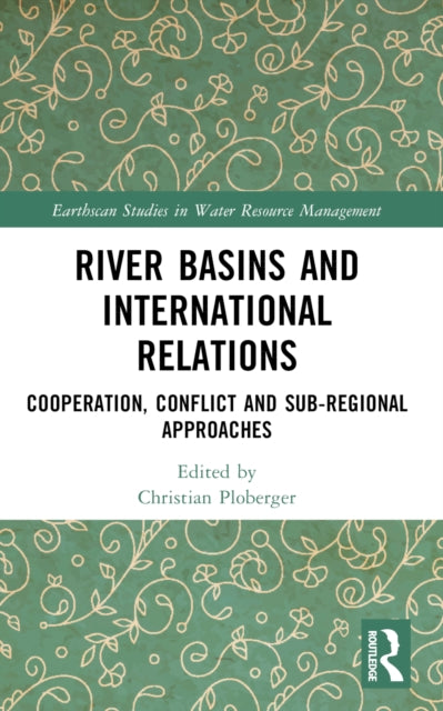 River Basins and International Relations : Cooperation, Conflict and Sub-Regional Approaches-9781032152820