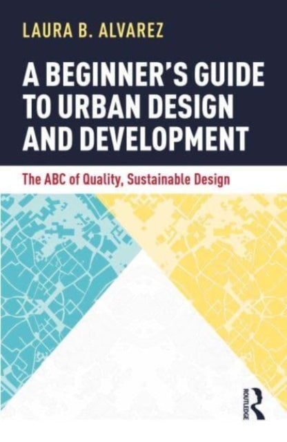 A Beginner's Guide to Urban Design and Development : The ABC of Quality, Sustainable Design-9781032154152