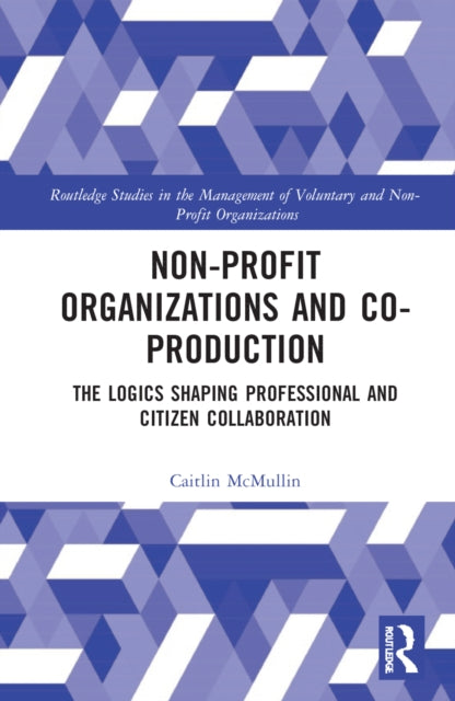 Non-profit Organizations and Co-production : The Logics Shaping Professional and Citizen Collaboration-9781032157689