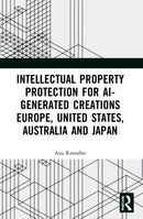Intellectual Property Protection for AI-generated Creations : Europe, United States, Australia and Japan-9781032163031
