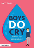Boys Do Cry : Improving Boys' Mental Health and Wellbeing in Schools-9781032168692