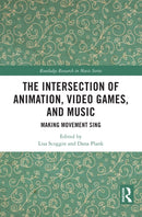 The Intersection of Animation, Video Games, and Music : Making Movement Sing-9781032172248