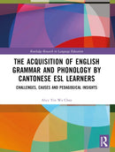 The Acquisition of English Grammar and Phonology by Cantonese ESL Learners : Challenges, Causes and Pedagogical Insights-9781032172552