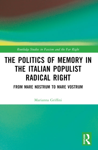 The Politics of Memory in the Italian Populist Radical Right : From Mare Nostrum to Mare Vostrum-9781032180434