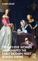 Twenty-Five Women Who Shaped the Early Modern Holy Roman Empire-9781032181059