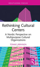 Rethinking Cultural Centers : A Nordic Perspective on Multipurpose Cultural Organizations-9781032182100