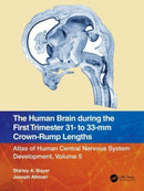The Human Brain during the First Trimester 31- to 33-mm Crown-Rump Lengths : Atlas of Human Central Nervous System Development, Volume 5-9781032183329