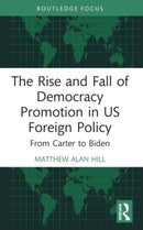 The Rise and Fall of Democracy Promotion in US Foreign Policy : From Carter to Biden-9781032184920
