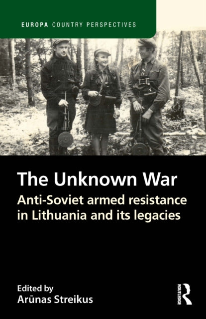 The Unknown War : Anti-Soviet armed resistance in Lithuania and its legacies-9781032185118