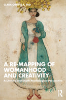 A Re-mapping of Womanhood and Creativity : A Literary and Depth Psychological Perspective-9781032187112