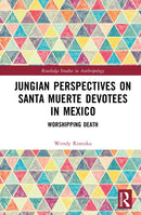 Jungian Perspectives on Santa Muerte Devotees in Mexico : Worshipping Death-9781032187532