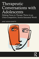 Therapeutic Conversations with Adolescents : Helping Teens in Therapy Thrive in an Ultra-Competitive, Screen-Saturated World-9781032189376