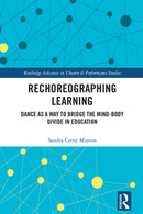 Rechoreographing Learning : Dance As a Way to Bridge the Mind-Body Divide in Education-9781032193830