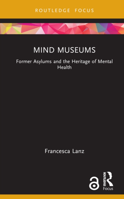 Mind Museums : Former Asylums and the Heritage of Mental Health-9781032193984