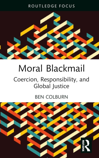 Moral Blackmail : Coercion, Responsibility, and Global Justice-9781032195254