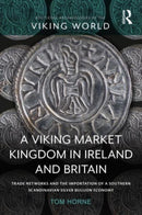 A Viking Market Kingdom in Ireland and Britain : Trade Networks and the Importation of a Southern Scandinavian Silver Bullion Economy-9781032197333