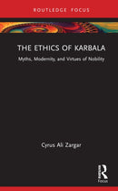 The Ethics of Karbala : Myths, Modernity, and Virtues of Nobility-9781032198002
