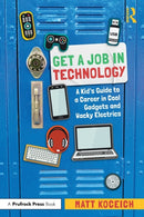 Get a Job in Technology : A Kid's Guide to a Career in Cool Gadgets and Wacky Electrics-9781032200255