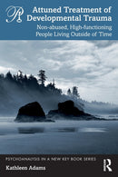Attuned Treatment of Developmental Trauma : Non-abused, High-functioning People Living Outside of Time-9781032201306