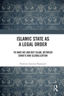 Islamic State as a Legal Order : To Have No Law but Islam, between Shari'a and Globalization-9781032202624