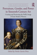 Portraiture, Gender, and Power in Sixteenth-Century Art : Creating and Promoting the Public Image of Early Modern Women-9781032206837