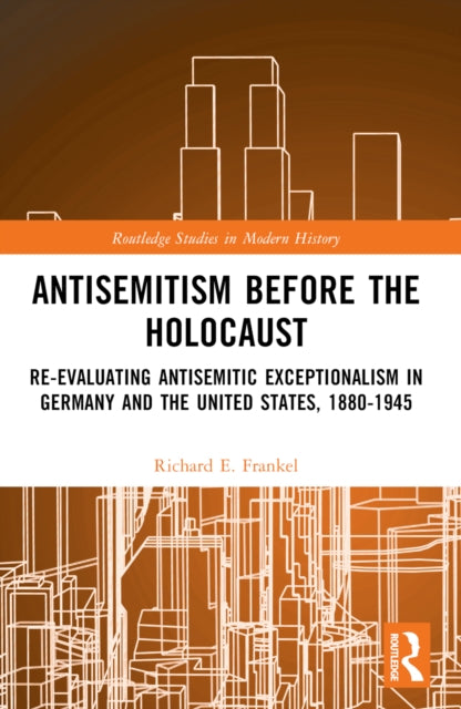 Antisemitism Before the Holocaust : Re-Evaluating Antisemitic Exceptionalism in Germany and the United States, 1880-1945-9781032210162