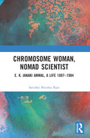 Chromosome Woman, Nomad Scientist : E. K. Janaki Ammal, A Life 1897-1984-9781032211688