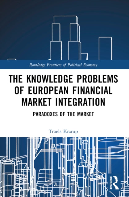 The Knowledge Problems of European Financial Market Integration : Paradoxes of the Market-9781032212241