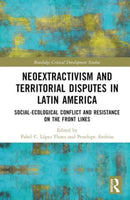 Neoextractivism and Territorial Disputes in Latin America : Social-ecological Conflict and Resistance on the Front Lines-9781032212388
