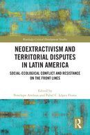 Neoextractivism and Territorial Disputes in Latin America : Social-ecological Conflict and Resistance on the Front Lines-9781032212401