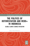 The Politics of Deforestation and REDD+ in Indonesia : Global Climate Change Mitigation-9781032213385