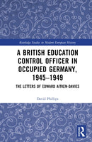 A British Education Control Officer in Occupied Germany, 1945-1949 : The Letters of Edward Aitken-Davies-9781032214405