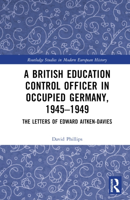 A British Education Control Officer in Occupied Germany, 1945-1949 : The Letters of Edward Aitken-Davies-9781032214405