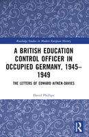 A British Education Control Officer in Occupied Germany, 1945-1949 : The Letters of Edward Aitken-Davies-9781032214412