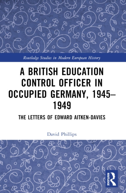 A British Education Control Officer in Occupied Germany, 1945-1949 : The Letters of Edward Aitken-Davies-9781032214412