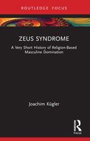 Zeus Syndrome : A Very Short History of Religion-Based Masculine Domination-9781032215518