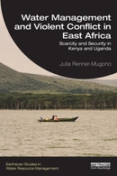Water Management and Violent Conflict in East Africa : Scarcity and Security in Kenya and Uganda-9781032221458