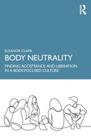 Body Neutrality : Finding Acceptance and Liberation in a Body-Focused Culture-9781032221601