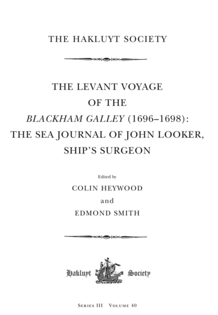 The Levant Voyage of the Blackham Galley (1696-1698) : The Sea Journal of John Looker, Ship's Surgeon-9781032222110