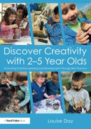 Discover Creativity with 2-5 Year Olds : Promoting Creative Learning and Development Through Best Practice-9781032222356